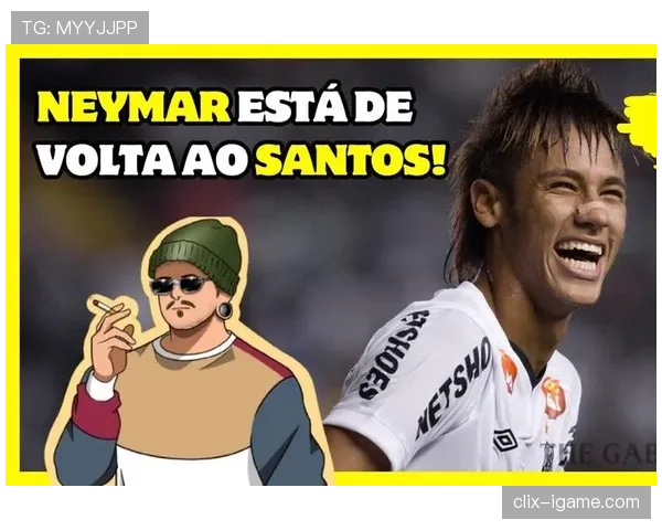 内马尔重返桑托斯，助力球队竞争力显著提升引关注